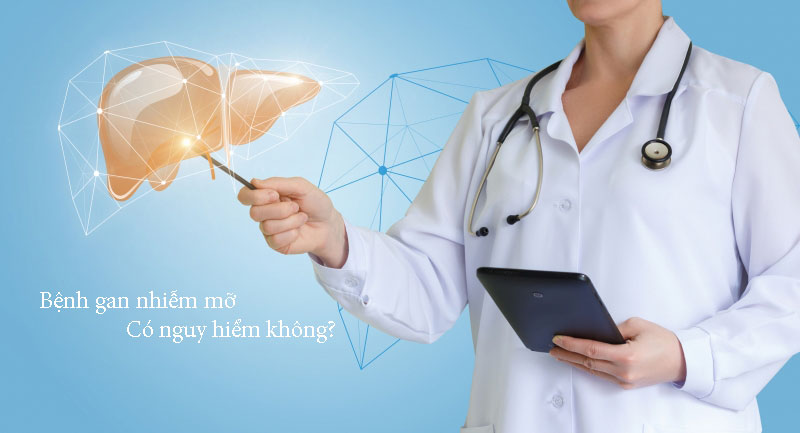 Bệnh gan nhiễm mỡ có nguy hiểm không?