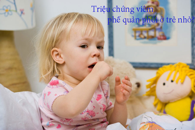 Triệu chứng viêm phế quản phổi ở trẻ nhỏ?