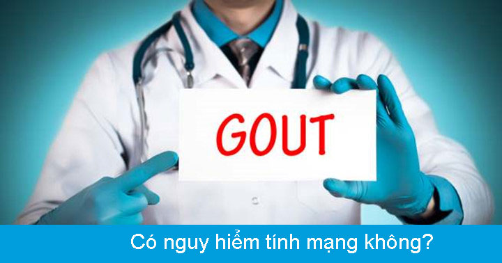 Bệnh gout có nguy hiểm đến tính mạng người bệnh hay không?