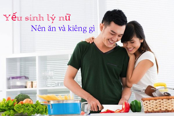 Yếu sinh lý nữ nên ăn và kiêng gì?