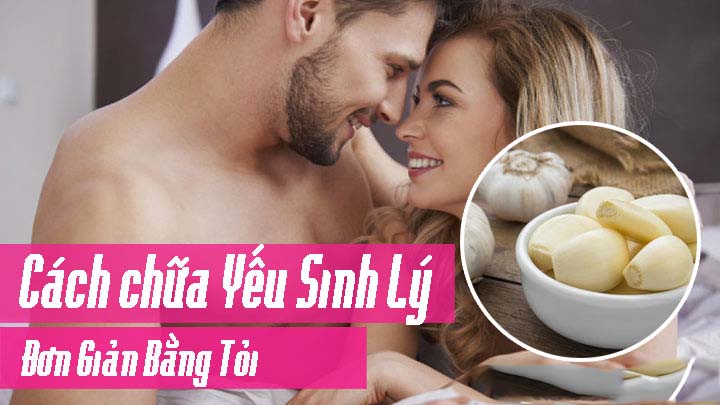 Cách chữa yếu sinh lý bằng tỏi hiệu quả