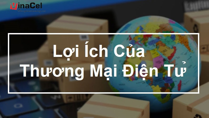 Lợi Ích Của Thương Mại Điện Tử Cho Doanh Nghiệp